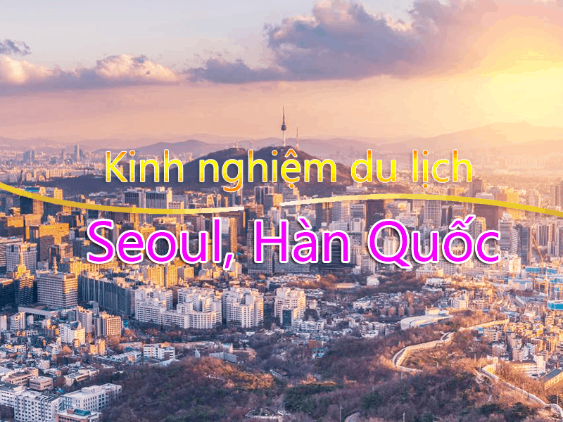 Kinh nghiệm du lịch Seoul